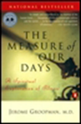 The Measure of Our Days: New Beginnings at Life's End by Groopman, Jerome