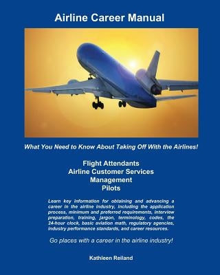 Airline Career Manual: What You Need to Know About Taking Off With the Airlines! by Reiland, Kathleen