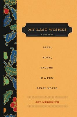 My Last Wishes: A Journal of Life, Love, Laughs, & a Few Final Notes by Meredith, Joy