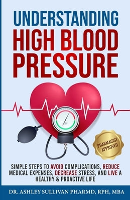 Understanding High Blood Pressure by Sullivan Pharmd, Ashley