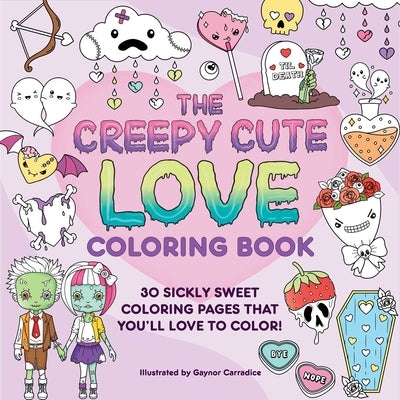 The Creepy Cute Love Coloring Book: 30 Sickly Sweet Coloring Pages That You'll Love to Color! by Carradice, Gaynor