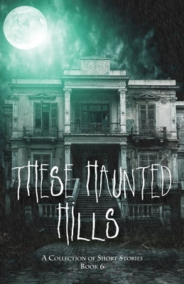 These Haunted Hills: A Collection of Short Stories: Book 6 by Publishing, Inc Jan-Carol