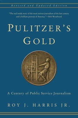 Pulitzer's Gold: A Century of Public Service Journalism by Harris Jr, Roy