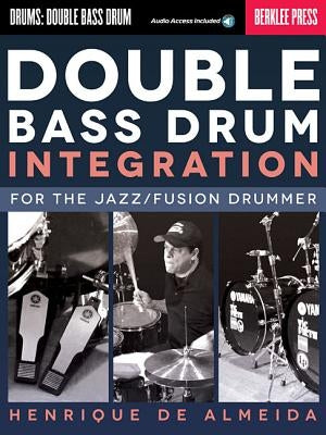Double Bass Drum Integration: For the Jazz/Fusion Drummer by Almeida, Henrique de