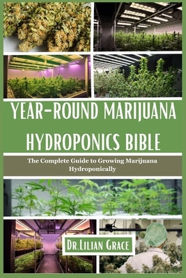 Year-Round Marijuana Hydroponics Bible: The Complete Guide to Growing Marijuana Hydroponically by Grace, Lilian