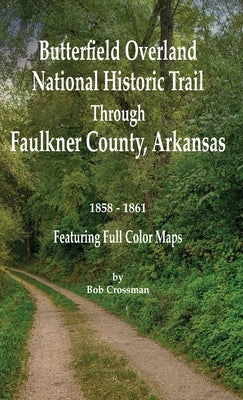 Butterfield Overland National Historic Trail Across Faulkner County, Arkansas by Crossman, Bob O.