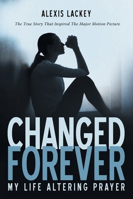 Changed Forever: My Life Altering Prayer by Lackey, Alexis