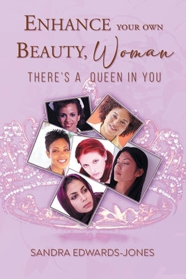 Enhance Your Own Beauty Woman, There's A Queen In You by Sandra Edwards-Jones