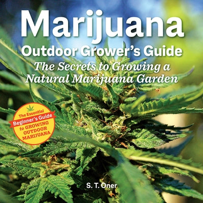 Marijuana Outdoor Grower's Guide: The Secrets to Growing a Natural Marijuana Garden by Oner, S. T.