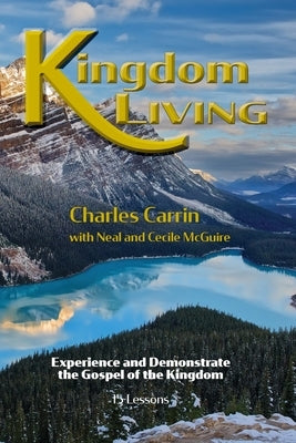 Kingdom Living: Experience and Demonstrate the Gospel of the Kingdom by McGuire, Neal