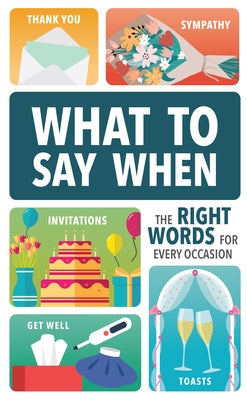 What to Say When: The Right Words for Every Occasion by Publications International Ltd