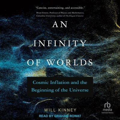An Infinity of Worlds: Cosmic Inflation and the Beginning of the Universe by Kinney, Will