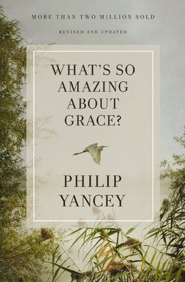 What's So Amazing about Grace? Revised and Updated: The Key to Transforming a Broken World by Yancey, Philip