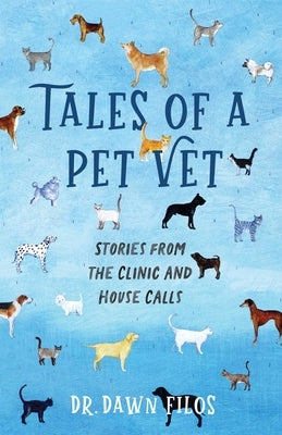 Tales of a Pet Vet: Stories from the Clinic and House Calls by Filos, Dawn