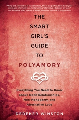 The Smart Girl's Guide to Polyamory: Everything You Need to Know about Open Relationships, Non-Monogamy, and Alternative Love by Winston, Dedeker