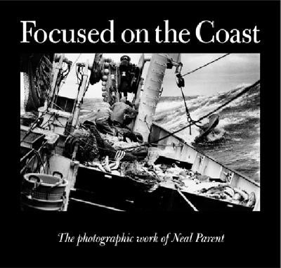 Focused on the Coast: The Photographic Work of Neal Parent by Parent, Neal