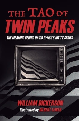 The Tao of Twin Peaks: The Meaning Behind David Lynch's Hit TV Series by Dickerson
