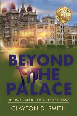 Beyond The Palace: The Implications of Joseph's Dreams by Smith, Clayton D.