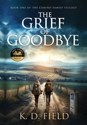 The Grief of Goodbye by Field, K. D.