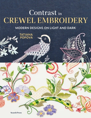 Contrast in Crewel Embroidery: Modern Designs Stitched on Light and Dark by Popova, Tatiana