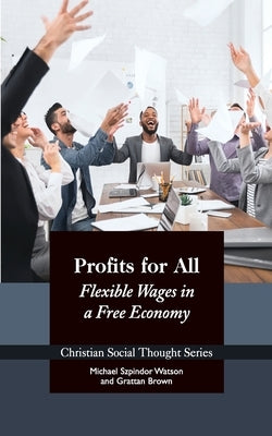 Profits for All: Flexible Wages in a Free Economy by Watson, Michael Szpindor