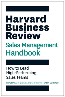 The Harvard Business Review Sales Management Handbook: How to Lead High-Performing Sales Teams by Sinha, Prabhakant