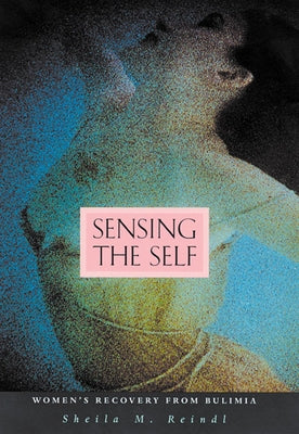 Sensing the Self: Women's Recovery from Bulimia by Reindl, Sheila M.