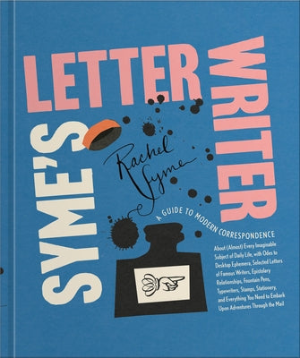 Syme's Letter Writer: A Guide to Modern Correspondence about (Almost) Every Imaginable Subject of Daily Life, with Odes to Desktop Ephemera and Select by Syme, Rachel