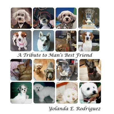 A Tribute to Man's Best Friend by Rodriguez, Yolanda E.