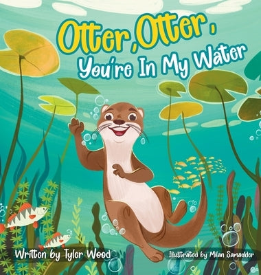 Otter, Otter, You're In My Water by Wood, Tyler