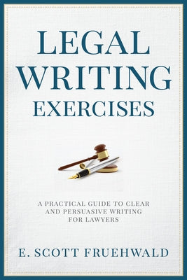 Legal Writing Exercises: A Practical Guide to Clear and Persuasive Writing for Lawyers by Fruehwald, E. Scott