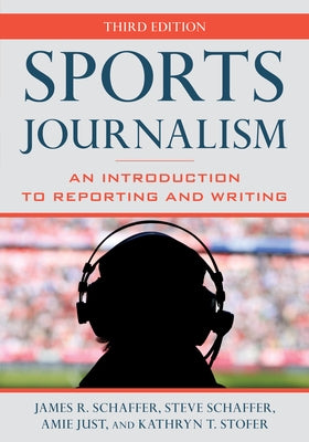 Sports Journalism: An Introduction to Reporting and Writing by Schaffer, James R.