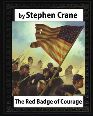 The Red Badge of Courage (1895), by Stephen Crane by Crane, Stephen