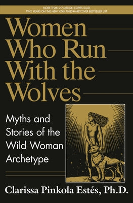 Women Who Run with the Wolves: Myths and Stories of the Wild Woman Archetype by EstÃ©s, Clarissa Pinkola