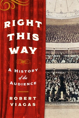 Right This Way: A History of the Audience by Viagas, Robert