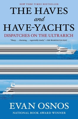 The Haves and Have-Yachts: Dispatches on the Ultrarich by Osnos, Evan