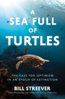 A Sea Full of Turtles: The Search for Optimism in an Epoch of Extinction by Streever, Bill