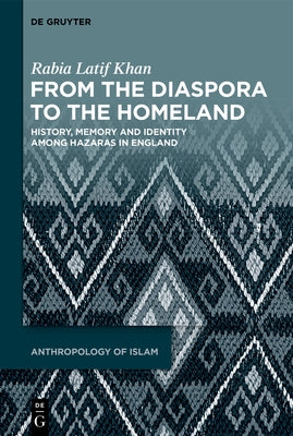 From the Diaspora to the Homeland: History, Memory and Identity Among Hazaras in England by Khan, Rabia Latif