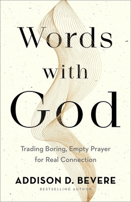 Words with God: Trading Boring, Empty Prayer for Real Connection by Bevere, Addison D.