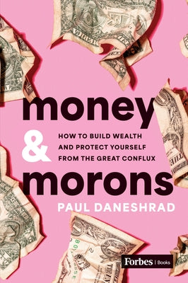 Money & Morons: How to Build Wealth and Protect Yourself from the Great Conflux by Daneshrad, Paul