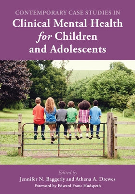 Contemporary Case Studies in Clinical Mental Health for Children and Adolescents by Baggerly, Jennifer N.