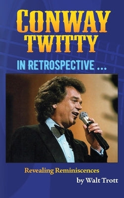 Conway Twitty In Retrospective ... by Trott, Walt