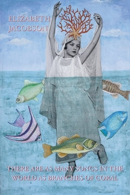 There Are as Many Songs in the World as Branches of Coral by Jacobson, Elizabeth