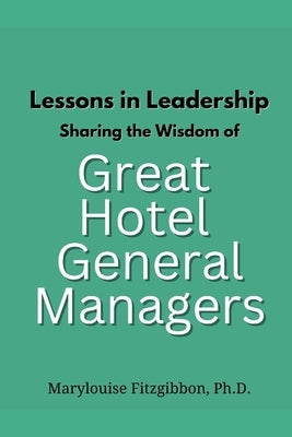 Lessons in Leadership - Sharing the Wisdom of Great Hotel General Managers by Fitzgibbon, Marylouise