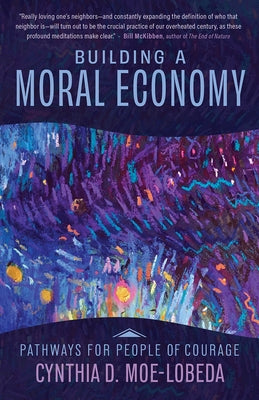 Building a Moral Economy: Pathways for People of Courage by Moe-Lobeda, Cynthia D.