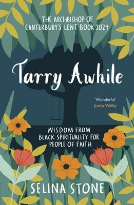 Tarry Awhile: Wisdom from Black Spirituality for People of Faith: The Archbishop of Canterbury's Lent Book 2024: Foreword by Justin Welby by Stone, Selina