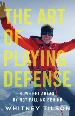 The Art of Playing Defense: How to Get Ahead by Not Falling Behind by Tilson, Whitney