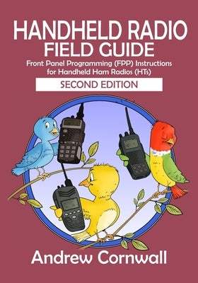 Handheld Radio Field Guide: Front Panel Programming (FPP) Instructions for Handheld Ham Radios (HTs) by Cornwall, Andrew