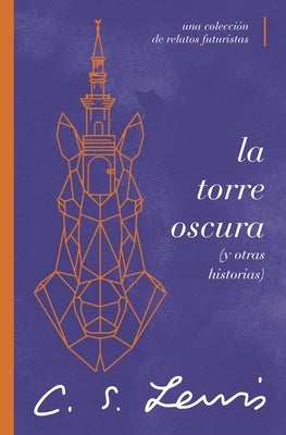 La Torre Oscura (Y Otras Historias): Una Colección de Relatos Futuristas by Lewis, C. S.