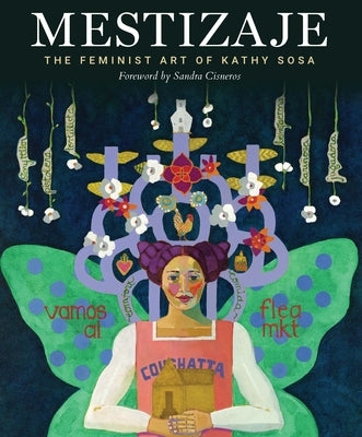 Mestizaje: The Feminist Art of Kathy Sosa by Sosa, Kathy